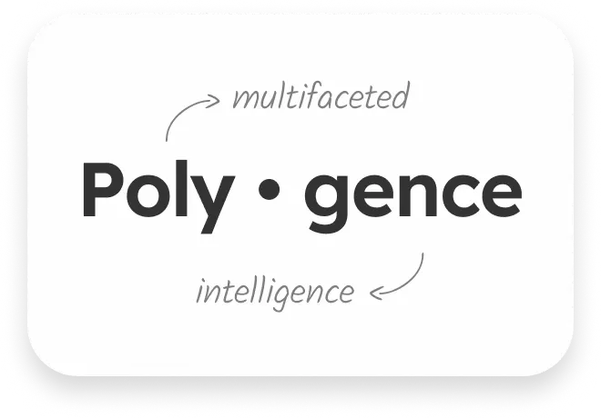 Poly means multifaceted gence means intelligence